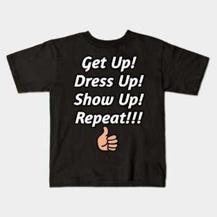 Get up, Dress up & Show Up Kids T-Shirt